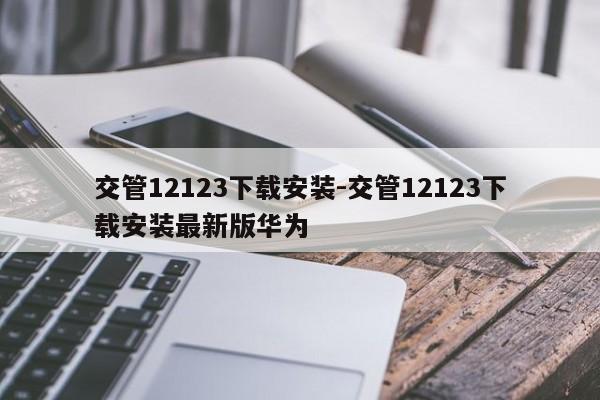 交管12123下载安装-交管12123下载安装最新版华为