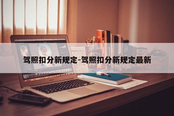 驾照扣分新规定-驾照扣分新规定最新